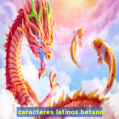 caracteres latinos betano